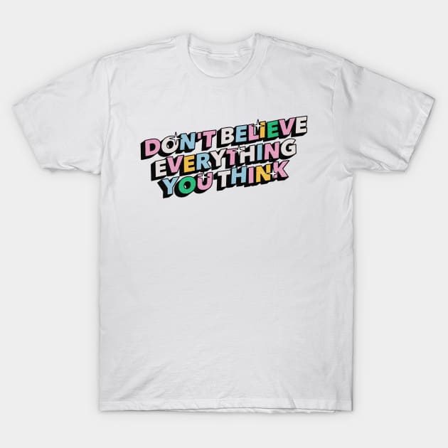 Don't believe everything you think - Positive Vibes Motivation Quote T-Shirt by Tanguy44
